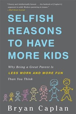 Selfish Reasons to Have More Kids: Why Being a Great Parent Is Less Work and More Fun Than You Think Paperback Basic Books