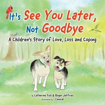 It's "See You Later" Not "Goodbye": A Children's Story of Love, Loss and Coping by Fish, Catherine