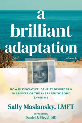 A Brilliant Adaptation: How Dissociative Identity Disorder and the Power of the Therapeutic Bond Saved Me by Maslansky, Sally