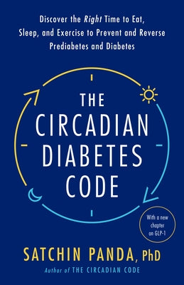 The Circadian Diabetes Code: Discover the Right Time to Eat, Sleep, and Exercise to Prevent and Reverse Prediabetes and Diabetes Paperback Rodale Books