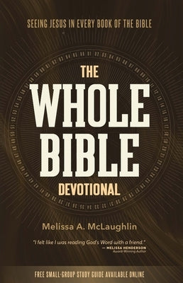 The Whole Bible Devotional: Seeing Jesus in Every Book of the Bible by McLaughlin, Melissa a.