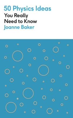 50 Physics Ideas You Really Need to Know by Baker, Joanne