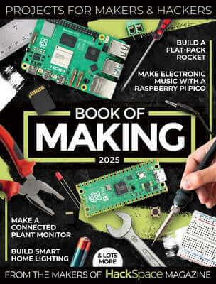 Book of Making 2025: Projects, Tutorials, Interviews, and Reviews for Makers and Hackers Paperback Raspberry Pi Press
