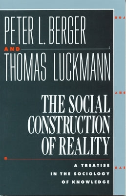 The Social Construction of Reality: A Treatise in the Sociology of Knowledge Paperback Anchor Books