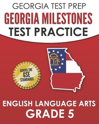 GEORGIA TEST PREP Georgia Milestones Test Practice English Language Arts Grade 5: Complete Preparation for the Georgia Milestones ELA Assessments by Hawas, G.