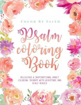 Psalm Coloring Book: Relaxing & Inspirational Christian Adult Coloring Therapy Featuring Psalms, Bible Verses and Scripture Quotes for Prayer & Stress by Color by Faith