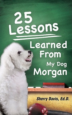 25 Lessons Learned From My Dog Morgan Paperback Xulon Press