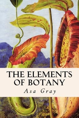 The Elements of Botany Paperback Createspace Independent Publishing Platform