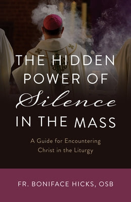 The Hidden Power of Silence in the Mass: A Guide for Encountering Christ in the Liturgy Paperback Sophia Institute Press