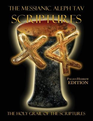 The Messianic Aleph Tav Scriptures Paleo-Hebrew Large Print Edition Study Bible by Sanford, William H.