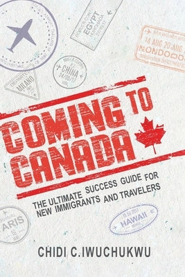 Coming to Canada: The Ultimate Success Guide for New Immigrants and Travelers: The Ultimate Success Guide for New Immigrants and Travele Paperback Book Writing Cube