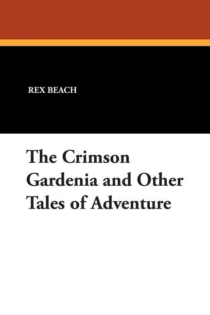 The Crimson Gardenia and Other Tales of Adventure Paperback Wildside Press