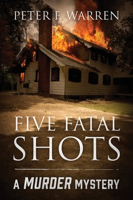Five Fatal Shots: A Murder Mystery by Warren, Peter F.