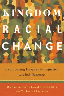 Kingdom Racial Change: Overcoming Inequality, Injustice, and Indifference by Evans, Michael A.