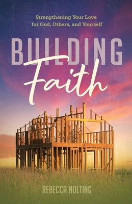 Building Faith: Strengthening Your Love for God, Others, and Yourself: Strengthening Your Love for God, Others and Yourself Paperback Ask Publishing