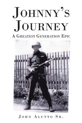 Johnny's Journey: A Greatest Generation Epic by Alutto, John, Sr.