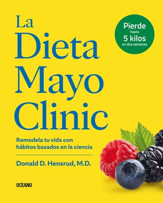 La Dieta Mayo Clinic: Remodela Tu Vida Con Hábitos Basados En La Ciencia by Hensrud, Donald D.