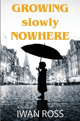 Growing Slowly Nowhere: A Journey Through Secrets and Shadows Paperback Iwan Ross