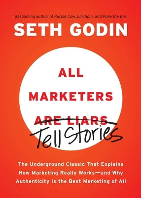 All Marketers Are Liars: The Underground Classic That Explains How Marketing Really Works--And Why Authenticity Is the Best Marketing of All Paperback Portfolio