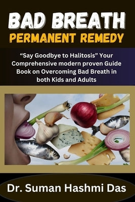Bad Breath Permanent Remedy: "Say Goodbye to Halitosis" Your Comprehensive modern proven Guide Book on Overcoming Bad Breath in both Kids and Adult Paperback Independently Published