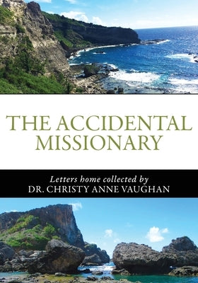 The Accidental Missionary: Letters home collected by Dr. Christy Anne Vaughan by Vaughan, Christy Anne