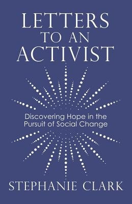 Letters to an Activist: Discovering Hope in the Pursuit of Social Change Paperback WestBow Press