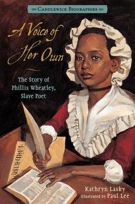 A Voice of Her Own: The Story of Phillis Wheatley, Slave Poet: Candlewick Biographies by Lasky, Kathryn