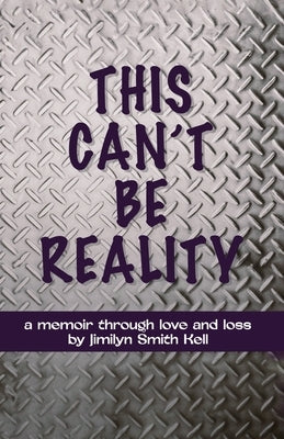 This Can't Be Reality: A memoir through love and loss by Jimilyn Smith Kell Paperback Amazon Digital Publications