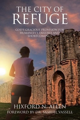 The City of Refuge: God's Gracious Provision for Humanity's Failures and Shortcomings Paperback Xlibris Us