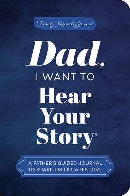 Dad, I Want to Hear Your Story (Expanded Edition): A Father's Guided Journal to Share His Life & His Love Paperback Hear Your Story