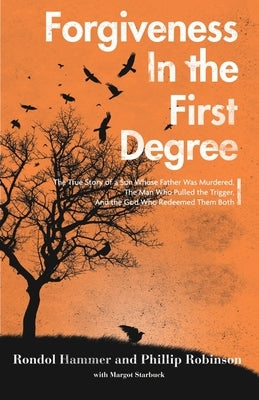 Forgiveness in the First Degree: The True Story of a Son Whose Father Was Murdered, The Man Who Pulled the Trigger, And the God Who Redeemed Them Both Paperback Faithhappenings Publishers