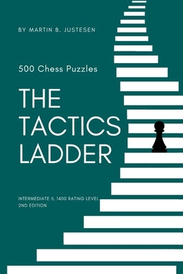 The Tactics Ladder - Intermediate II: 500 Chess Puzzles, 1400 Rating Level, 2nd Edition Paperback Independently Published