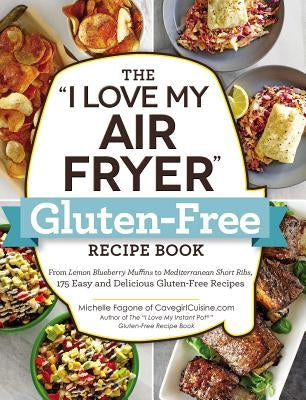 The I Love My Air Fryer Gluten-Free Recipe Book: From Lemon Blueberry Muffins to Mediterranean Short Ribs, 175 Easy and Delicious Gluten-Free Recipes Paperback Adams Media Corporation