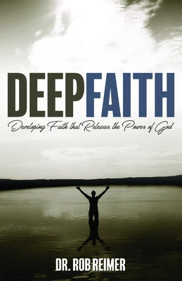 Deep Faith: Developing Faith That Releases the Power of God Paperback Carpenter's Son Publishing