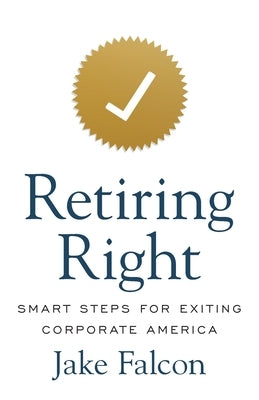 Retiring Right: Smart Steps for Exiting Corporate America Paperback Houndstooth Press