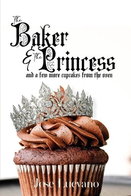 The Baker & The Princess And A Few More Cupcakes From The Oven Paperback Barnes and Noble Publishers