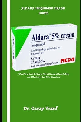 Aldara Imiquimod Usage Guide: What You Need to Know About Using Aldara Safely and Effectively for Skin Disorders by Yusuf, Garay