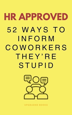 HR Approved 52 Ways To Inform Coworkers They're Stupid Paperback Upgraded Publishing