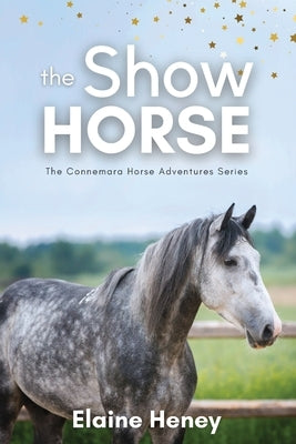 The Show Horse - Book 2 in the Connemara Horse Adventure Series for Kids by Heney, Elaine