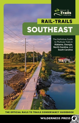 Rail-Trails Southeast: The Definitive Guide to Multiuse Trails in Alabama, Georgia, North Carolina, and South Carolina by Rails to Trails Conservancy
