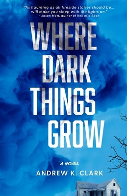 Where Dark Things Grow by Clark, Andrew K.