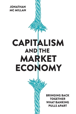 Capitalism and the Market Economy: Bringing back together what banking pulls apart Paperback Zero/One Economics Gmbh