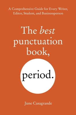 The Best Punctuation Book, Period: A Comprehensive Guide for Every Writer, Editor, Student, and Businessperson Paperback Ten Speed Press
