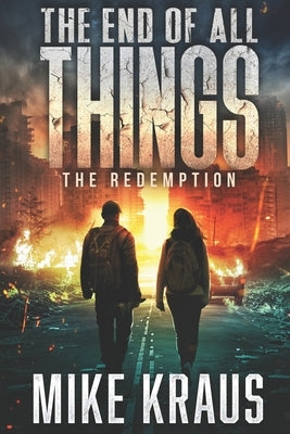 The End of All Things - Book 6: The Redemption: (An Epic Post-Apocalyptic Survival Series) by Kraus, Mike