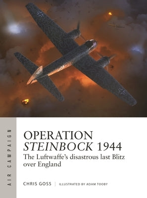 Operation Steinbock 1944: The Luftwaffe's Disastrous Last Blitz Over England Paperback Osprey Publishing (UK)