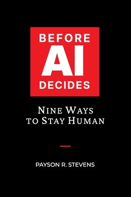 Before AI Decides by Stevens, Payson R.