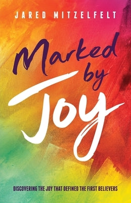Marked by Joy: Discovering the Joy that Defined the First Believers by Mitzelfelt, Jared