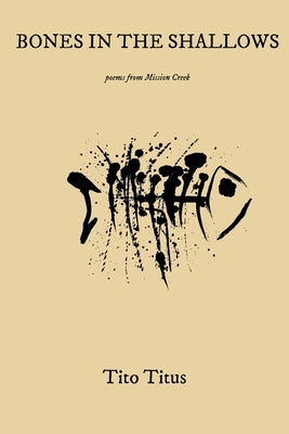 Bones in the Shallows: Poems From Mission Creek Paperback Tito Titus