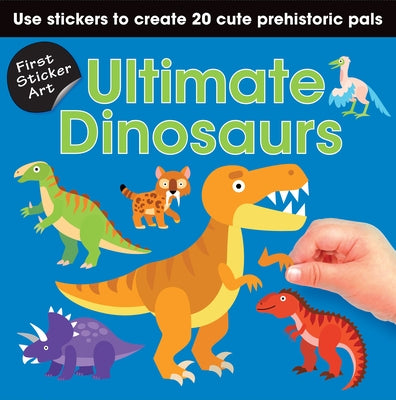 First Sticker Art: Ultimate Dinosaurs: Use Stickers to Create 20 Cute Dinosaurs Paperback Sourcebooks Wonderland