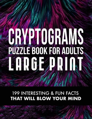 Cryptograms Puzzle Book for Adults: 199 Interesting & Fun Facts That Will Blow Your Mind by Seriality, Logicality